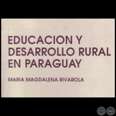 EDUCACIN Y DESARROLLO RURAL EN EL PARAGUAY - Autora: MARA MAGDALENA RIVAROLA